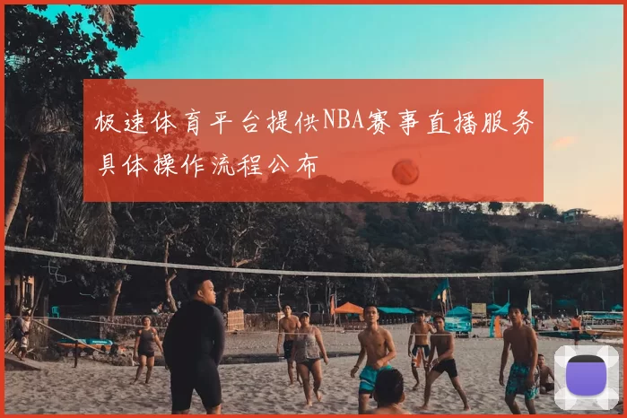 极速体育平台提供NBA赛事直播服务具体操作流程公布