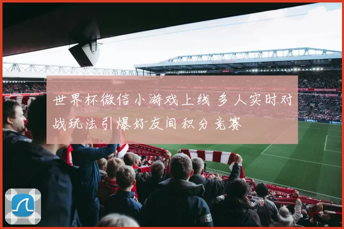 世界杯微信小游戏上线 多人实时对战玩法引爆好友间积分竞赛