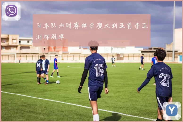 日本队加时赛绝杀澳大利亚首夺亚洲杯冠军