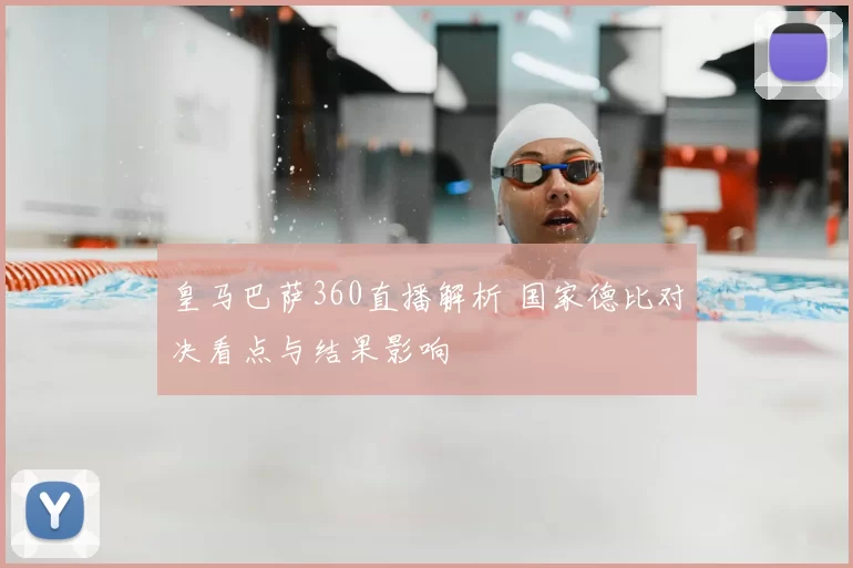 皇马巴萨360直播解析 国家德比对决看点与结果影响