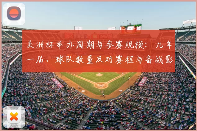 美洲杯举办周期与参赛规模：几年一届、球队数量及对赛程与备战影响