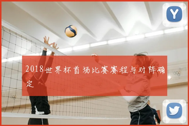2018世界杯首场比赛赛程与对阵确定