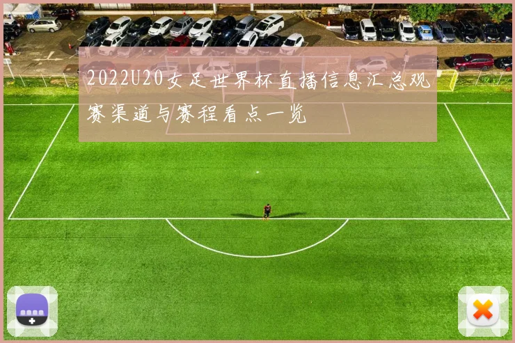 2022U20女足世界杯直播信息汇总观赛渠道与赛程看点一览