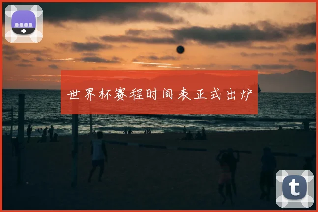 世界杯赛程时间表正式出炉