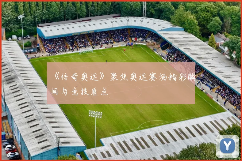 《传奇奥运》聚焦奥运赛场精彩瞬间与竞技看点